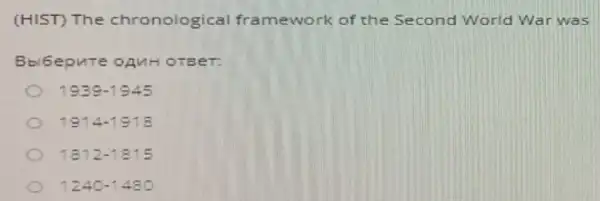 (HIST) The chronological framework of the Second World War was
Bbl6epure OAMH OTEET:
1939-1945
1914-1918
1812-1815
1240-1480