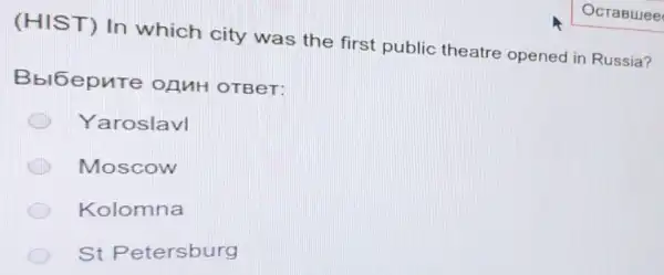 (HIST) In which city was the first public theatre opened in Russia?
Bbl6epure OAMH OTBeT:
Yaroslavl
Moscow
Kolomna
St Petersburg