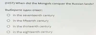 (HIST) When did the Mongols conquer the Russian lands?
Bubepure oann orner:
in the seventeenth century
in the fifteenth century
in the thirteenth century
in the eighteenth century