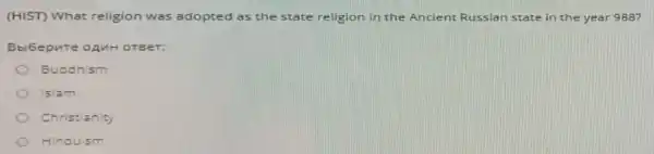 (HIST) What religion was adopted as the state religion in the Ancient Russian state in the year 988?
Bbl6epur
Buddh ism
Islam
Christian ity
Hindu ism