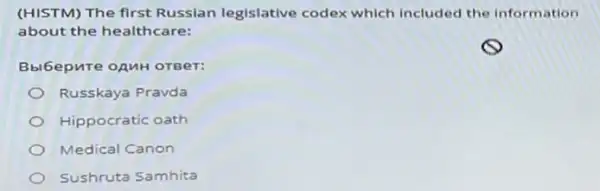 (HISTM) The first Russian legislative codex which included the information
about the healthcare:
Bblbepure oAMH oreer:
Russkaya Pravda
Hippocratic oath
Medical Canon
Sushruta Samhita