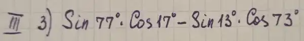 III 3) operatorname(Sin) 77^circ cdot operatorname(Cos) 17^circ-operatorname(Sin) 13^circ cdot operatorname(Cos) 73^circ