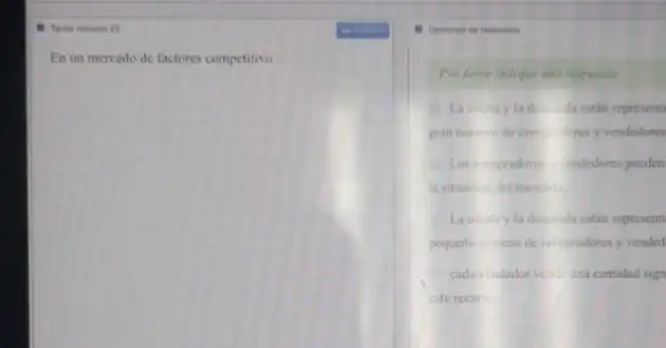 III Tarea nomero 23
En un mercado de factores competitivo __
- Opciones de responts
Por fover indique ima respuesta.
La efertay la dem inda estân represent
gran numero de comportes y vendedores
Lost comprodores endedores pueden
la situacion del mercion
La oferta yla demanda estân represent
pequerio numero de compradores y vended
cada videdor veritina cantidad sign
este recurso