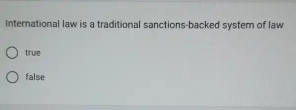 International law is a traditional sanctions-backed system of law
true
false