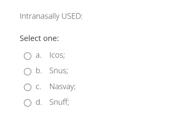 Intranasally USED:
Select one:
a. . ICOS
b. Snus;
c. Nasvay;
d. Snuff;