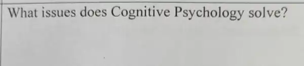 What issues does Cognitive Psychology solve?