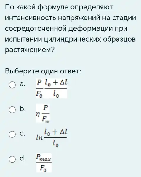 To Kakou popMyne onpenenalor
NHTeHCUBHOCTb HanpakeHun Ha cTaHun
cocperIoToueHHO lllpu
ncriblTaHuV < 06pa3LloB
pacTfl)KeHueM?
Bbl6epuTe onnH OTBeT:
a. (P)/(F_(0))(l_(0)+Delta l)/(l_(0))
b. eta (P)/(F_(m))
) C. .
ln(l_(0)+Delta l)/(l_(0))
d.
(P_(max))/(F_(0))