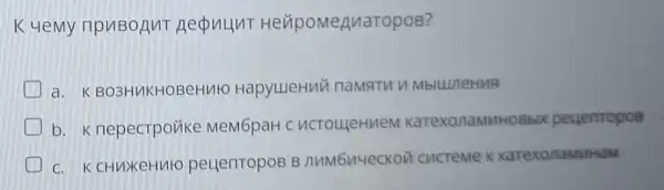 Kuemy npuBoAnt nepuunt HeipoMeAua
a. KBO3HUKHOBeH Mro HapyueHui namerun MbituneHus
b. Knepecrpovike MeM6paH C ncrouleHuem KarexonaMuHO Bbix peuenropos
C. K CHuXKeHuto peuentopoB B nuMGn4ecKoi icncreme K KarexonaMuHaM