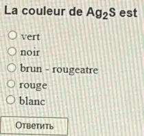 La couleur de Ag_(2)S est
vert
noir
brun - rougeatre
rouge
blanc