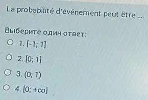 La probabilité d'événement peut être __
Bbl6epure o.AMH OTBeT:
1. [-1;1]
2. [0;1]
3. (0;1)
4. [0;+infty ]