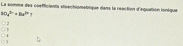 La somme des coefficients stoechiometrique dans la reaction d'equation ionique
SO_(4)^2-+Ba^2+
2
3
4
5