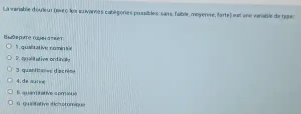 La variable douleur (avec les suivantes catégories possibles: sans, faible moyenne, forte) est une variable de type:
Bbibepure onww oreer:
1. qualitative nominale
2. qualitative ordinale
3. quantitative discrète
4. de survie
5. quantitative continue
6. qualitative dichotomique