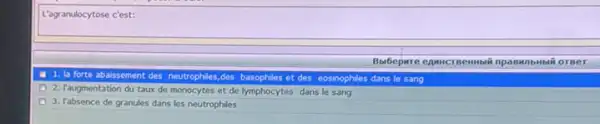 L'agranulocytose c'est:
passurb Hblk orse T
1. la forte abaissement des neutrophiles,des basophiles hiles et des eosinophiles es dans le sang
2. Faugmentation du taux de monocytes et de lymphocytes dans le sang
3. Fabsence de granules dans les neutrophiles