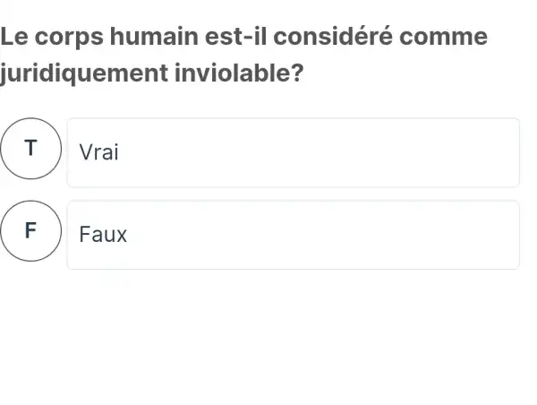 Le co rps humain est-il co nsidéré c omme
juridi quement inviolable?
Vrai
F Faux