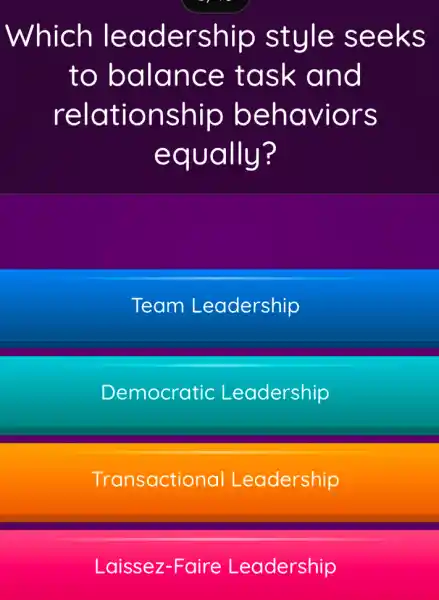 Which lea der seeks
to bala nce tas k and
relation ship be hđ viors
equally?
Team Leadership
Democratic Leadership
Transactional Leadership
Laissez-Faire Leadership