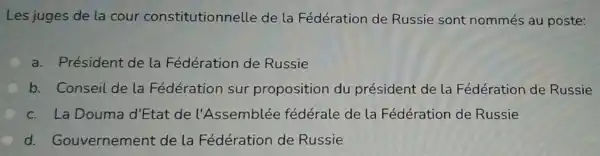 Les juges de la cour constitutionnelle de la Fédération de Russie sont nommés au poste:
a. Président de la Fédération de Russie
b. Conseil de la Fédération sur proposition du président de la Fédération de Russie
c. La Douma d'Etat de l'Assemblée fédérale de la Fédération de Russie
d.Gouvernement de la Fédération de Russie