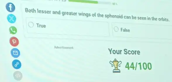 Both lesser and greater wings of the sphenoid can be seen in the orbits.
True
False
Advertisement
Your Score
244/100