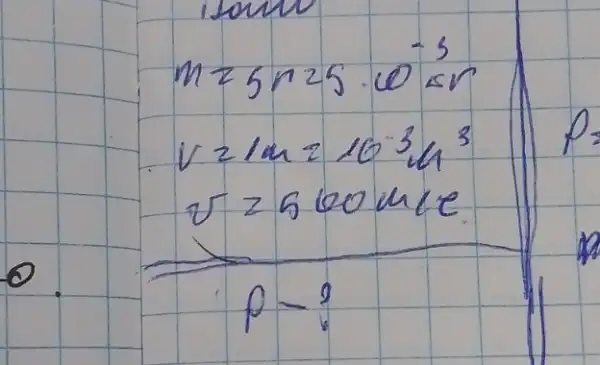 m=5 times 25 cdot 0^-3 mathrm(cr) v=ln 210^-3 mathrm(~h)^3 ( or ) 25600 mathrm(~m) / mathrm(c) p-?