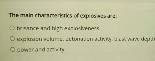 The main characteris tics of explosives are:
brisance and high explosiveness
explosion volume , detonation activity , blast wave depth
power and activity