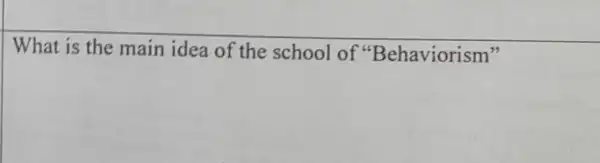 What is the main idea of the school of "Behaviorism"