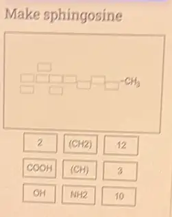 Make sphingosine
CHIIIT -CH
2 (CH2) 12
COOH (CH) 3
OH NH2 10