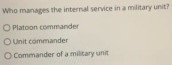 Who manages the internal service in a military unit?
Platoon commander
Unit commander
Commander of a military unit