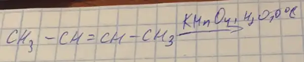 mathrm(CH)_(3)-mathrm(CH)=mathrm(CH)-mathrm(CH)_(3) mathrm(KMnO)_(4), mathrm(H)_(2) mathrm(O)_(2) mathrm(O)