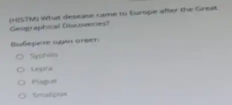 (MISTM) What desease came to Europe after the Great
Geographical Discoveries?
Bubepwre onun orser:
Syphilis
Lepra
Plague
Smallpox