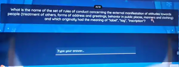 What is the name of the set of rules of conduct concerning the external manifestation of
attitudes people (treatment of others, forms of address and id greetings, behavior in public pl
manners and clothing)
and which originally had the meaning of "label", "tog", "inscription"?
square