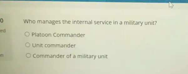 o
ed
Who manages the internal service in a military unit?
Platoon Commander
Unit commander
Commander of a military unit