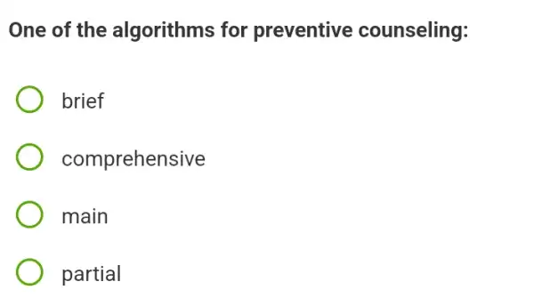 One of the algorithms for preventive counseling:
brief
comprehensive
main
partial