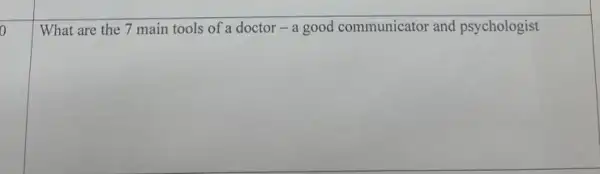 o
What are the 7 main tools of a doctor-a good communicator and psychologist