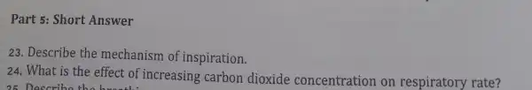 Part 5: Short Answer
23. Describe the mechanism of inspiration.
24. What is the effect of increasing carbon dioxide concentration on respiratory rate?