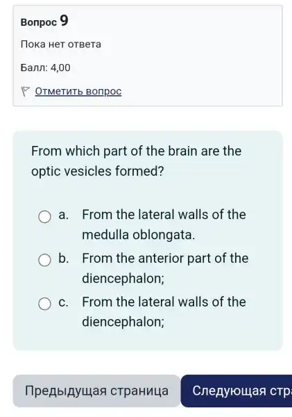 From which part of the brain are the
optic vesicles formed?
a. From the lateral walls of the
medulla oblongata.
b. From the anterior part of the
diencephalon;
c. From the lateral I walls of the
diencephalon;