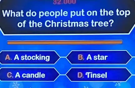 What do people put on the top
of the Christme is tree?
A. A stocking
B. A star
C. A candle
D. qunsel