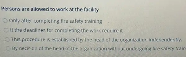 Persons are allowed to work at the facility
Only after completing fire safety training
If the deadlines for completing the work require it
This procedure is established by the head of the organization independently.
By decision of the head of the organization without undergoing fire safety train