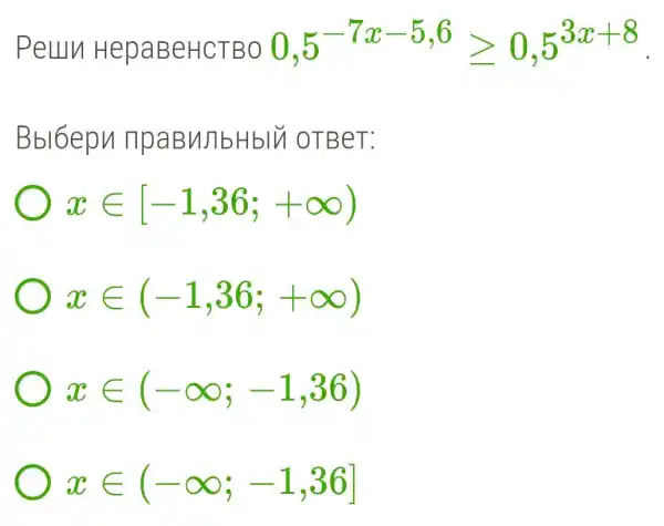 Peun HepaBeHCTBO 0,5^-7x-5,6geqslant 0,5^3x+8
Bbl6epu OTBeT:
xin [-1,36;+infty )
xin (-1,36;+infty )
xin (-infty ;-1,36)
xin (-infty ;-1,36]