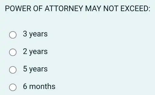 POWER OF ATT ORNEY M AY NOT EXCE ED:
3 years
2 years
5 years
6 months