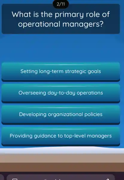 What is the primary role of
operational m anagers?
Setting long-term strategic goals
Overseeing day -to-day operations
Developing organizational policies
Providing guidance to top-level managers