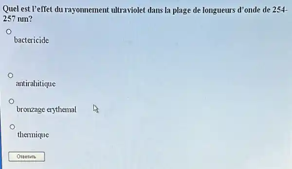 Quel est l'effet du rayonnement ultraviolet dans la plage de longueurs d'onde de 254
257 nm?
bactericide
antirahitique
bronzage erythemal
thermique