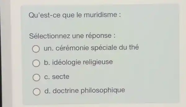 Qu'est-ce que le muridisme :
Sélectionnez une réponse :
un. cérémonie spéciale du thé
b. idéologie religieuse
c. secte
d. doctrine philosophique