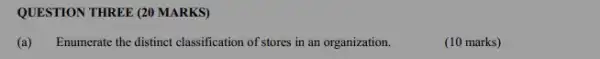 QUESTION THREE (20 MARKS)
(a) Enumerate the distinct classification of stores in an organization.
(10 marks)