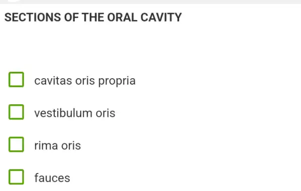 SECTIONS OF THE ORAL . CAVITY
cavitas oris propria
vestibulum oris
rima oris
fauces