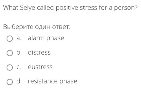 What Selye called positive stress for a person?
Bbl6epuTe oANH OTBeT:
a. alarm phase
b. distress
c. eustress
d. resistance phase