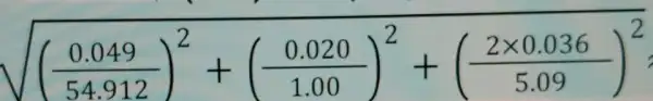 sqrt (((0.049)/(54.912))^2+((0.020)/(1.00))^2+((2times 0.036)/(5.09))^2)