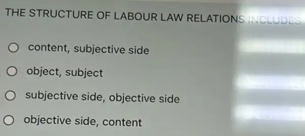 THE STRUCTURE OF LABOUR LAW REL ATIONS NCLUDES
content, subjective side
object, subject
subjective side objective side
objective side , content