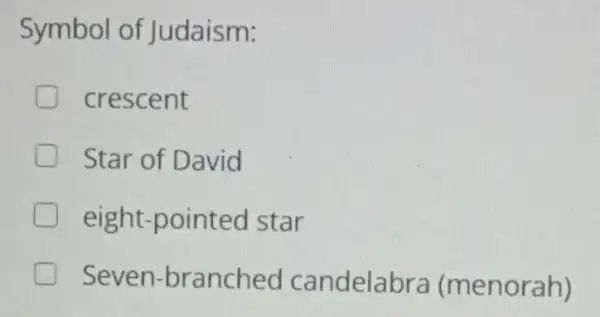 Symbol of Judaism:
crescent
Star of David
eight-pointed star
Seven-brancheo I candelabra (menorah)