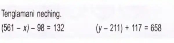 Tenglamani neching.
(561-x)-98=132
(y-211)+117=658