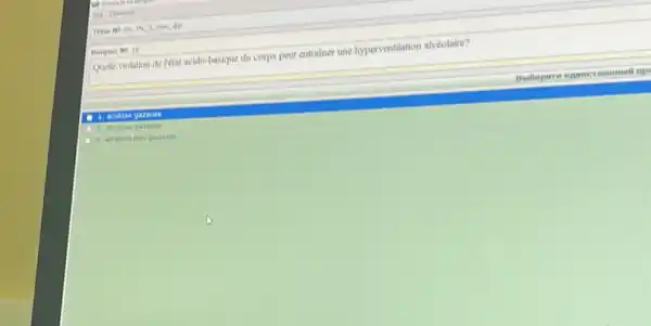 Terea No 65. PK I pen do
Bonpoc No 16
Quelle violation de Petat acido-basique du corps pent entrainer une hyperventilation alvéolaire?
Bebepare en acrn trê np
1. acidose gareuse
1. 2. akalose gareuse
a 3. akalose non gareuse