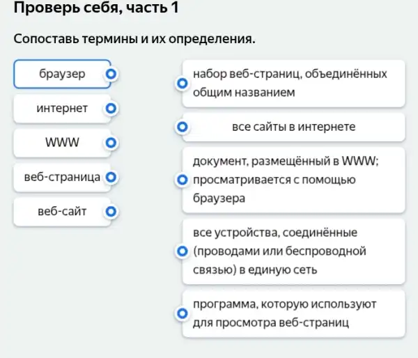 TpoBepb ce6a , 4aCTb 1
ConocraBb TepMMHbI n ux onpegeneHus.
6pay3ep
uHTepHeT
www D
Be6-cTpaHulla D
Be6-caúT C
C
Ha6op Be6-cTpaHN4 o6 bejuHēHHbIX
o6uluM Ha3BaHMeM
D BCe CaMTbl B NHTepHere o
ROKyMeHT, pa3Meu_{HHb!M B WWW;
D npocMaTpuBaerca c noMoulblo
6pay3epa
Bce ycTpoúcTBa , coeAuHēHHble
C (npoBogamu unu 6ecrlpoBogHon
CB93b10) B ezuHyro ceTb
D
Ana npocMorpa Be6 -cTpaHn4
nporpaMMa, KOTOpyro ucnonb3yloT